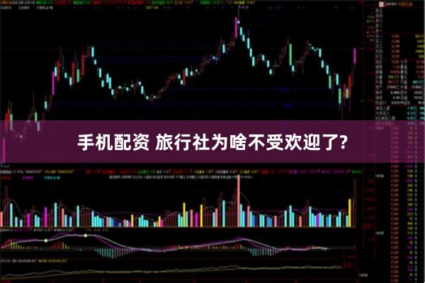 手机配资 旅行社为啥不受欢迎了?
